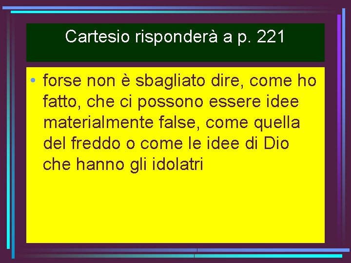 Cartesio risponderà a p. 221 • forse non è sbagliato dire, come ho fatto,