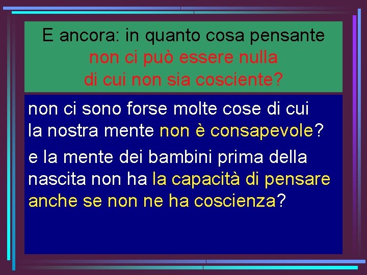 E ancora: in quanto cosa pensante non ci può essere nulla di cui non