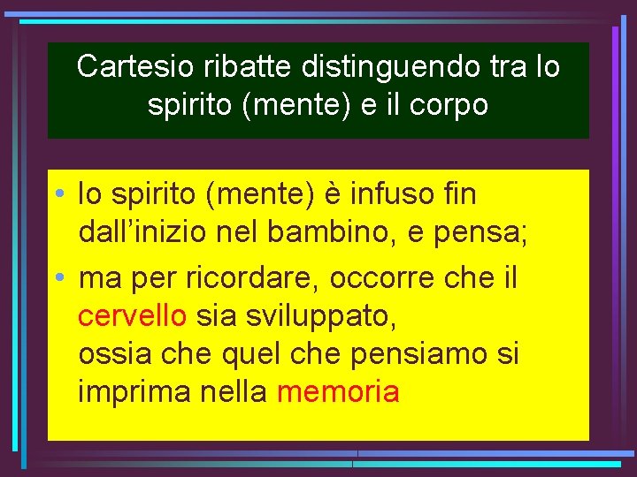 Cartesio ribatte distinguendo tra lo spirito (mente) e il corpo • lo spirito (mente) Cartesio ribatte distinguendo tra lo spirito (mente) e il corpo • lo spirito (mente)