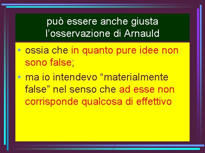 può essere anche giusta l’osservazione di Arnauld • ossia che in quanto pure idee