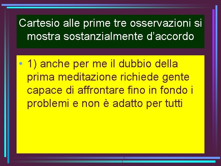 Cartesio alle prime tre osservazioni si mostra sostanzialmente d’accordo • 1) anche per me Cartesio alle prime tre osservazioni si mostra sostanzialmente d’accordo • 1) anche per me