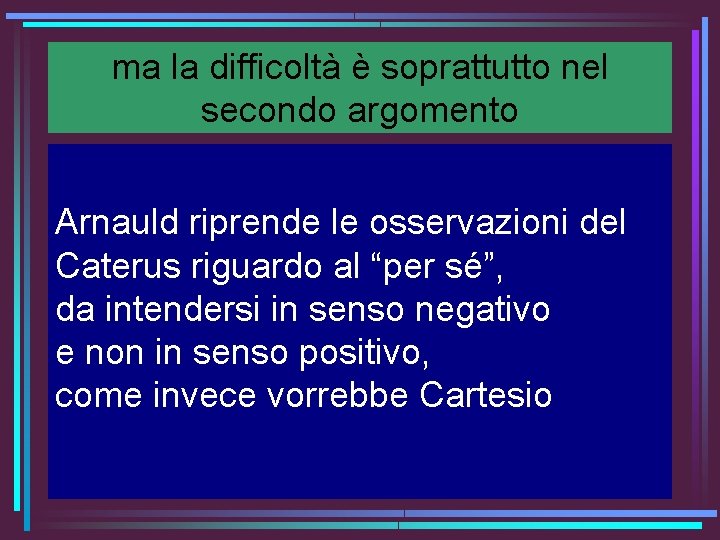 ma la difficoltà è soprattutto nel secondo argomento Arnauld riprende le osservazioni del Caterus