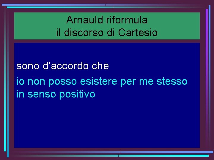 Arnauld riformula il discorso di Cartesio sono d’accordo che io non posso esistere per