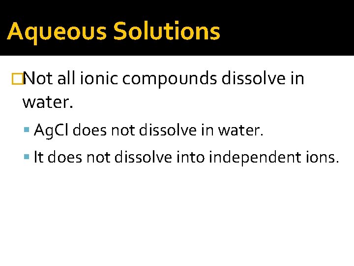 Aqueous Solutions �Not all ionic compounds dissolve in water. Ag. Cl does not dissolve