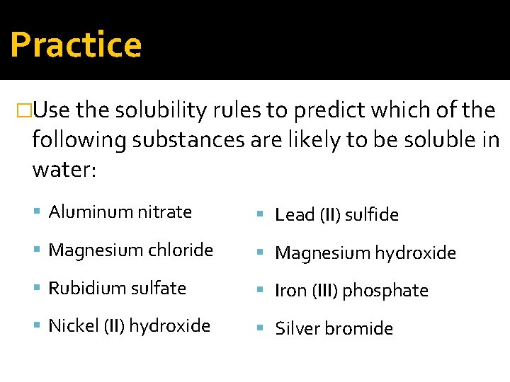 Practice �Use the solubility rules to predict which of the following substances are likely