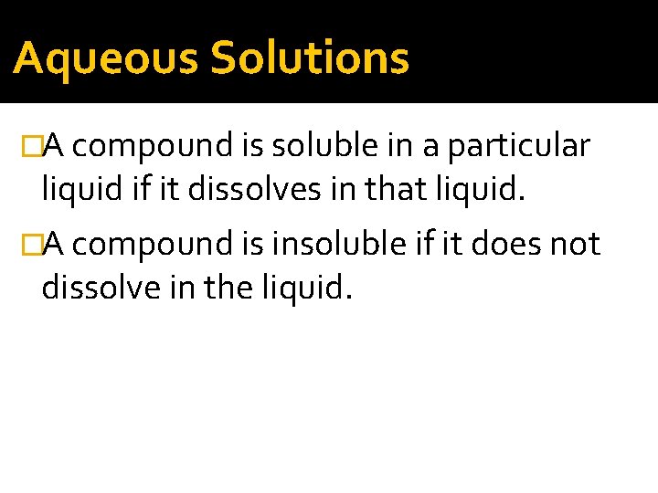 Aqueous Solutions �A compound is soluble in a particular liquid if it dissolves in