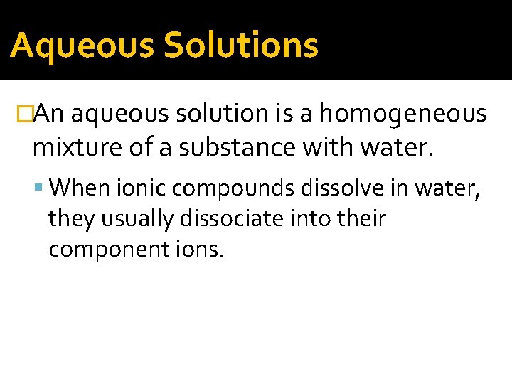 Aqueous Solutions �An aqueous solution is a homogeneous mixture of a substance with water.