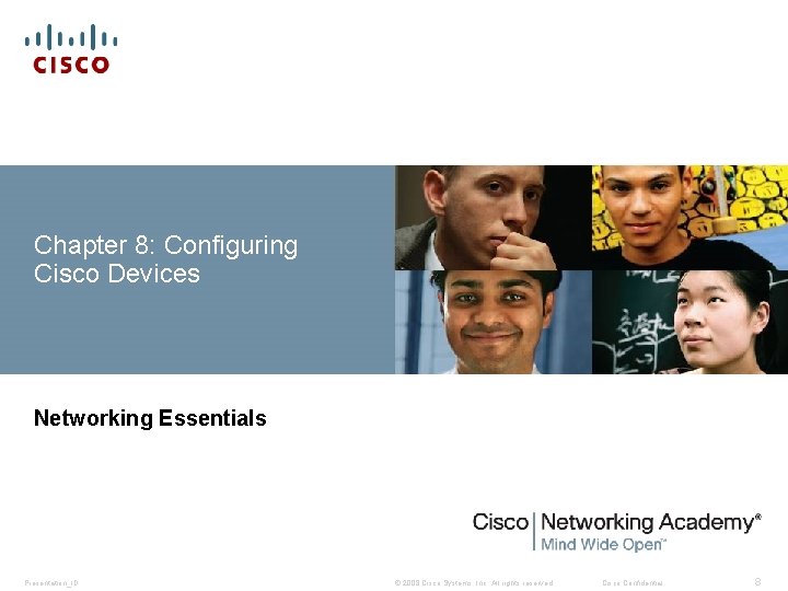 Chapter 8: Configuring Cisco Devices Networking Essentials Presentation_ID © 2008 Cisco Systems, Inc. All