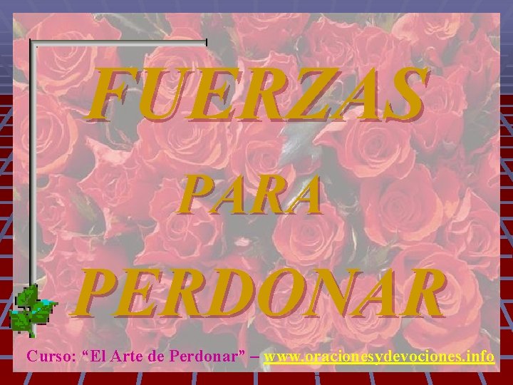 FUERZAS PARA PERDONAR Curso: “El Arte de Perdonar” – www. oracionesydevociones. info 