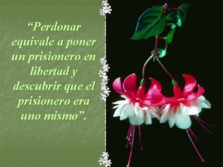 “Perdonar equivale a poner un prisionero en libertad y descubrir que el prisionero era