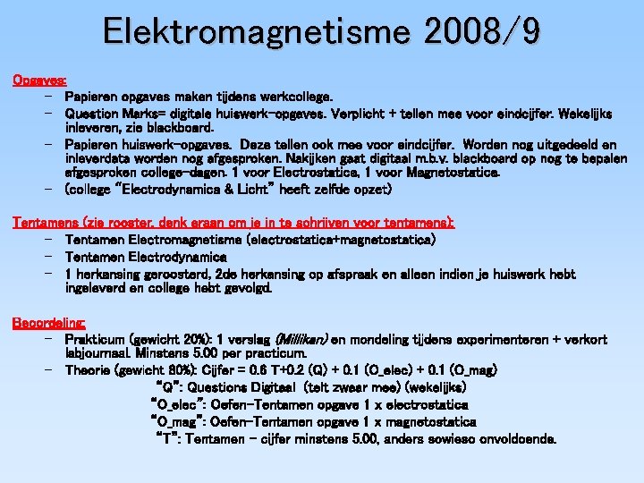 Elektromagnetisme 2008/9 Opgaves: – Papieren opgaves maken tijdens werkcollege. – Question Marks= digitale huiswerk-opgaves.