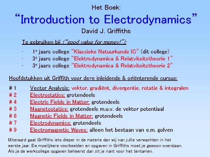 Het Boek: “Introduction to Electrodynamics” David J. Griffiths Te gebruiken bij (“good value for