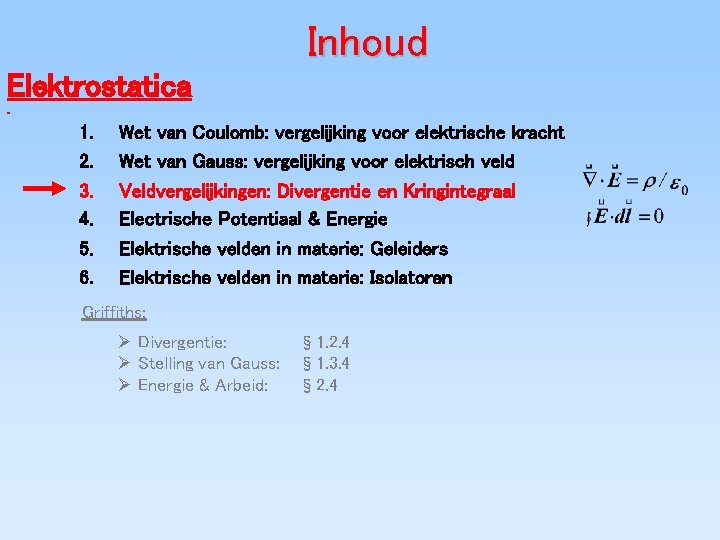 Inhoud Elektrostatica 1. 2. 3. 4. 5. 6. Wet van Coulomb: vergelijking voor elektrische