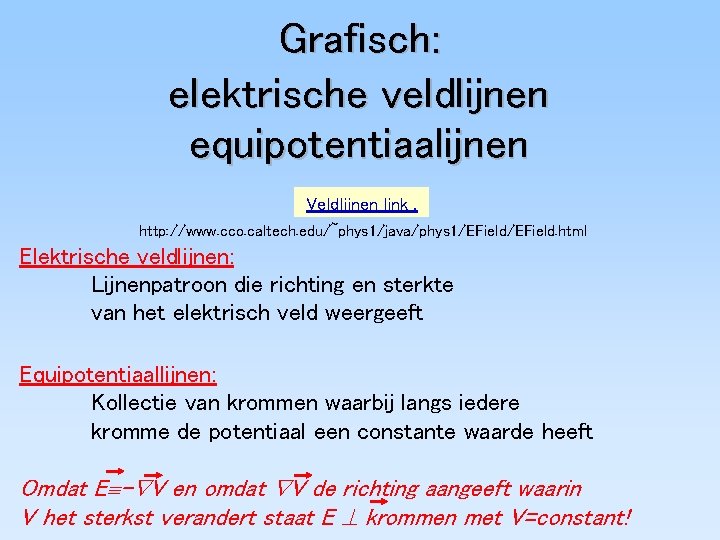 Grafisch: elektrische veldlijnen equipotentiaalijnen Veldlijnen link. http: //www. cco. caltech. edu/~phys 1/java/phys 1/EField. html Grafisch: elektrische veldlijnen equipotentiaalijnen Veldlijnen link. http: //www. cco. caltech. edu/~phys 1/java/phys 1/EField. html