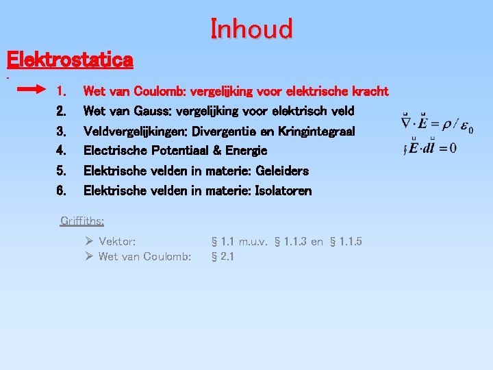 Inhoud Elektrostatica 1. 2. 3. 4. 5. 6. Wet van Coulomb: vergelijking voor elektrische