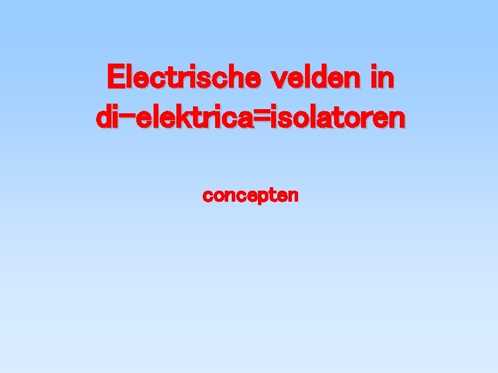 Electrische velden in di-elektrica=isolatoren concepten 