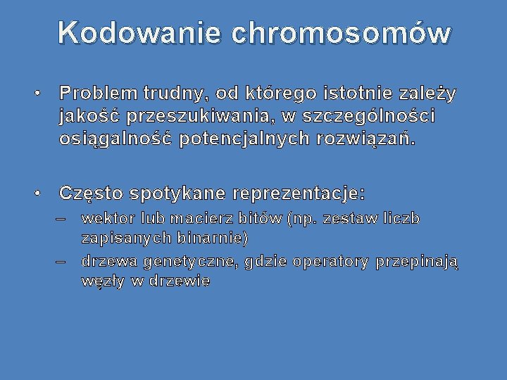 Kodowanie chromosomów • Problem trudny, od którego istotnie zależy jakość przeszukiwania, w szczególności osiągalność