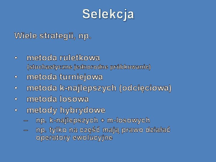 Selekcja Wiele strategii, np. • metoda ruletkowa (stochastyczne jednorodne próbkowanie) • • metoda metody