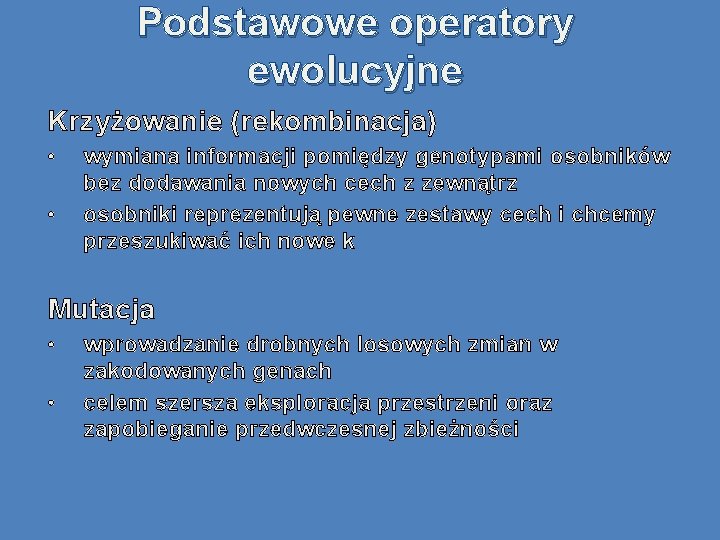 Podstawowe operatory ewolucyjne Krzyżowanie (rekombinacja) • • wymiana informacji pomiędzy genotypami osobników bez dodawania