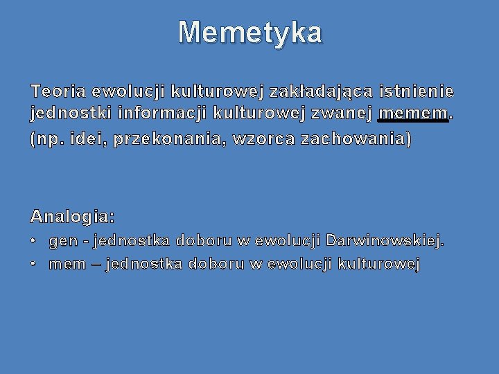 Memetyka Teoria ewolucji kulturowej zakładająca istnienie jednostki informacji kulturowej zwanej memem (np. idei, przekonania,