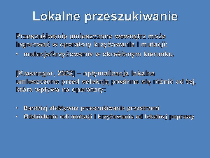 Lokalne przeszukiwanie Przeszukiwanie umieszczone wewnątrz może ingerować w operatory krzyżowania i mutacji: • mutacja/krzyżowanie