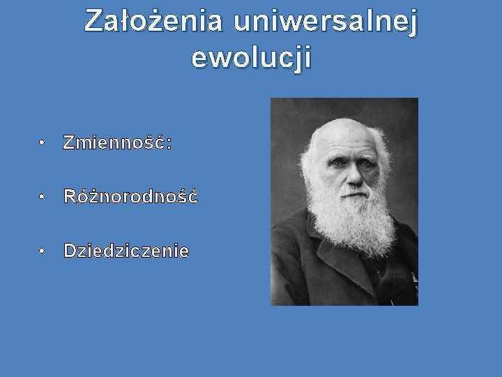 Założenia uniwersalnej ewolucji • Zmienność: • Różnorodność • Dziedziczenie 