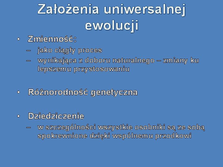 Założenia uniwersalnej ewolucji • Zmienność: – jako ciągły proces – wynikająca z doboru naturalnego