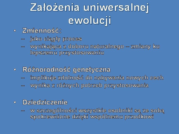 Założenia uniwersalnej ewolucji • Zmienność: – jako ciągły proces – wynikająca z doboru naturalnego