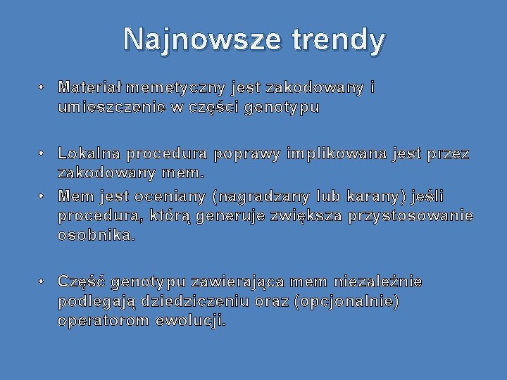 Najnowsze trendy • Materiał memetyczny jest zakodowany i umieszczenie w części genotypu • Lokalna