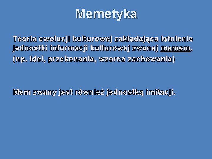 Memetyka Teoria ewolucji kulturowej zakładająca istnienie jednostki informacji kulturowej zwanej memem (np. idei, przekonania,