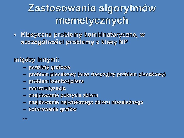 Zastosowania algorytmów memetycznych • Klasyczne problemy kombinatoryczne, w szczególności problemy z klasy NP między