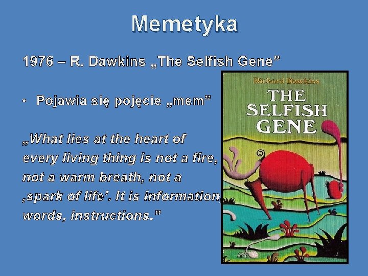 Memetyka 1976 – R. Dawkins „The Selfish Gene” • Pojawia się pojęcie „mem” „What