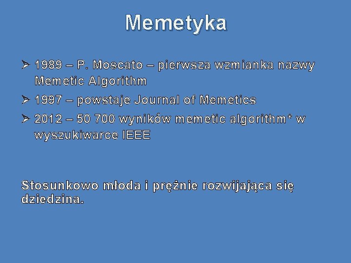 Memetyka Ø 1989 – P. Moscato – pierwsza wzmianka nazwy Memetic Algorithm Ø 1997
