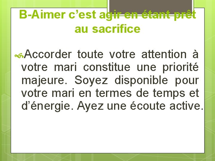 B-Aimer c’est agir en étant prêt au sacrifice Accorder toute votre attention à votre