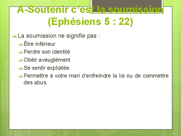 A-Soutenir c’est la soumission (Ephésiens 5 : 22) La soumission ne signifie pas :