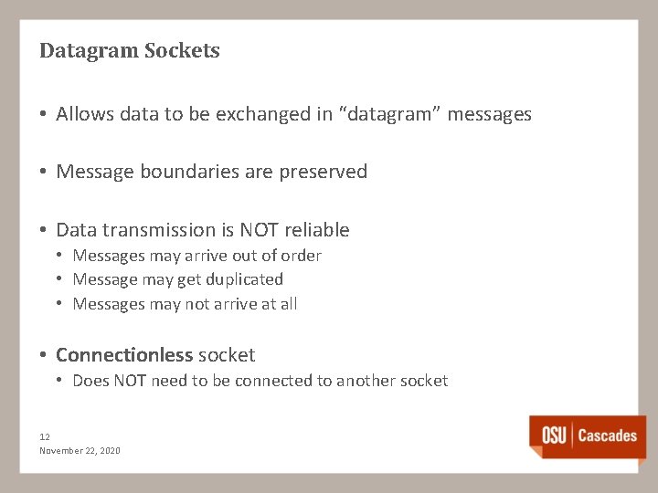 Datagram Sockets • Allows data to be exchanged in “datagram” messages • Message boundaries