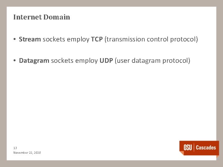 Internet Domain • Stream sockets employ TCP (transmission control protocol) • Datagram sockets employ