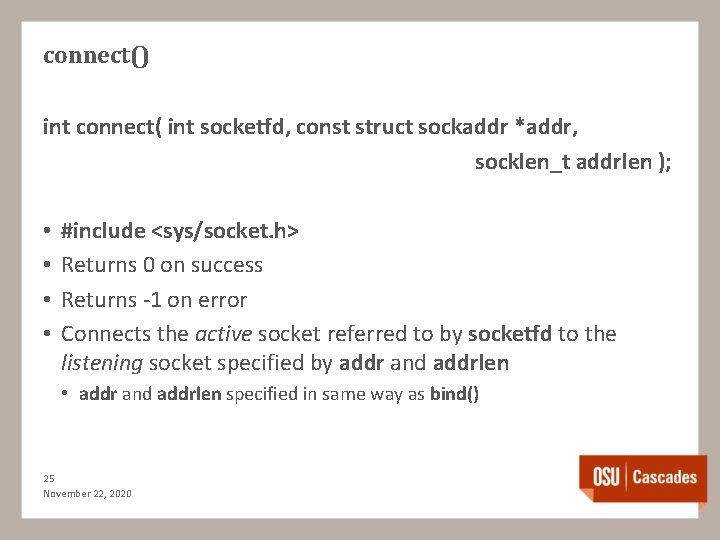 connect() int connect( int socketfd, const struct sockaddr *addr, socklen_t addrlen ); • •