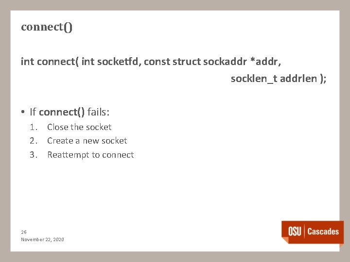 connect() int connect( int socketfd, const struct sockaddr *addr, socklen_t addrlen ); • If