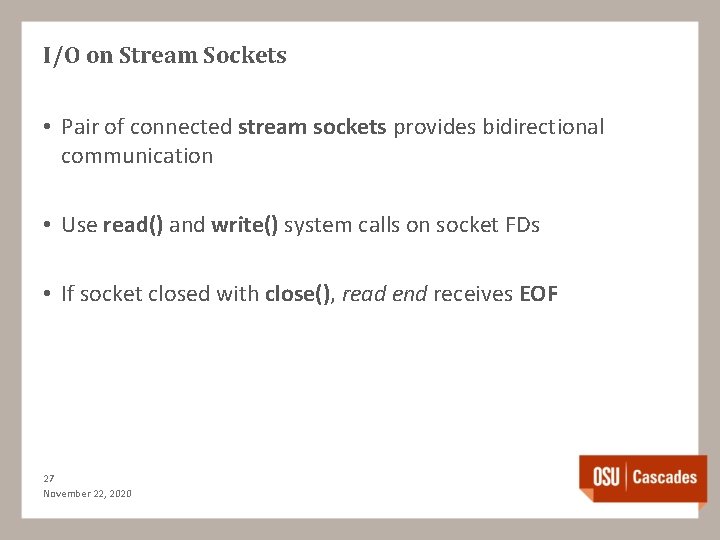 I/O on Stream Sockets • Pair of connected stream sockets provides bidirectional communication •