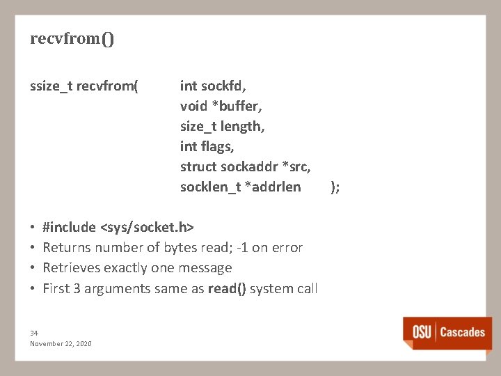 recvfrom() ssize_t recvfrom( • • int sockfd, void *buffer, size_t length, int flags, struct