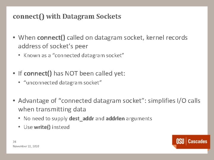 connect() with Datagram Sockets • When connect() called on datagram socket, kernel records address