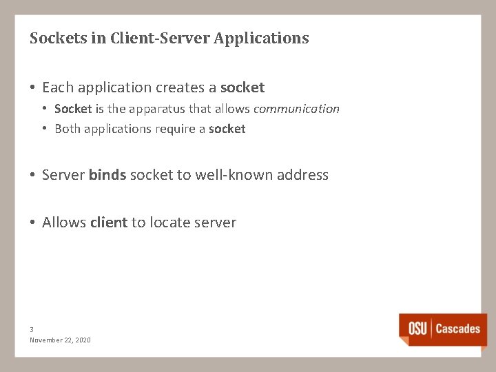 Sockets in Client-Server Applications • Each application creates a socket • Socket is the