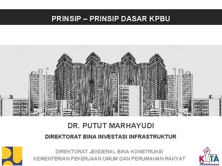 PRINSIP – PRINSIP DASAR KPBU DR. PUTUT MARHAYUDI DIREKTORAT BINA INVESTASI INFRASTRUKTUR DIREKTORAT JENDERAL