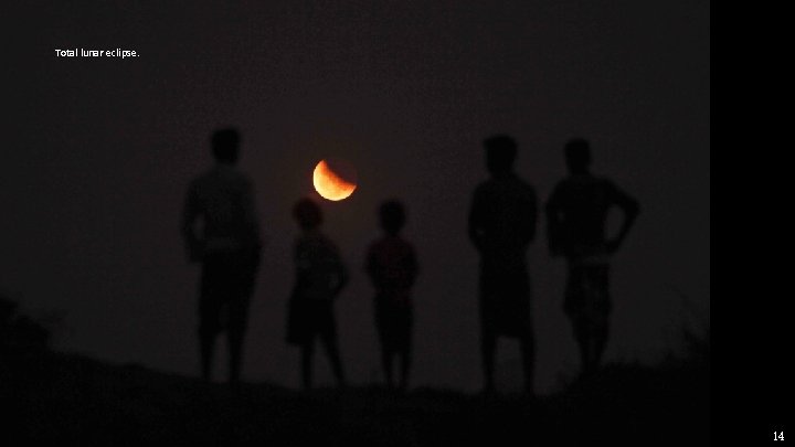 Total lunar eclipse. 14 