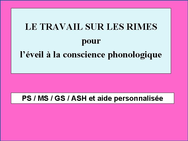 LE TRAVAIL SUR LES RIMES pour l’éveil à la conscience phonologique PS / MS