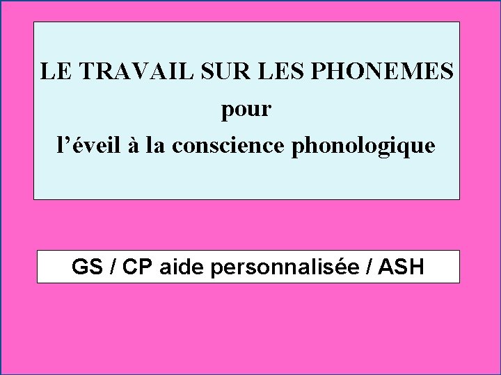 LE TRAVAIL SUR LES PHONEMES pour l’éveil à la conscience phonologique GS / CP