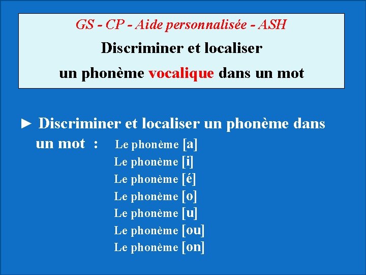 GS - CP - Aide personnalisée - ASH Discriminer et localiser un phonème vocalique