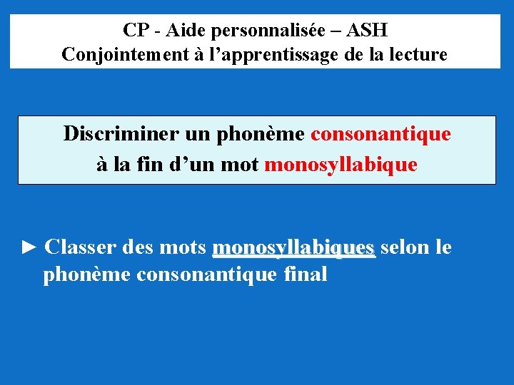 CP - Aide personnalisée – ASH Conjointement à l’apprentissage de la lecture Discriminer un