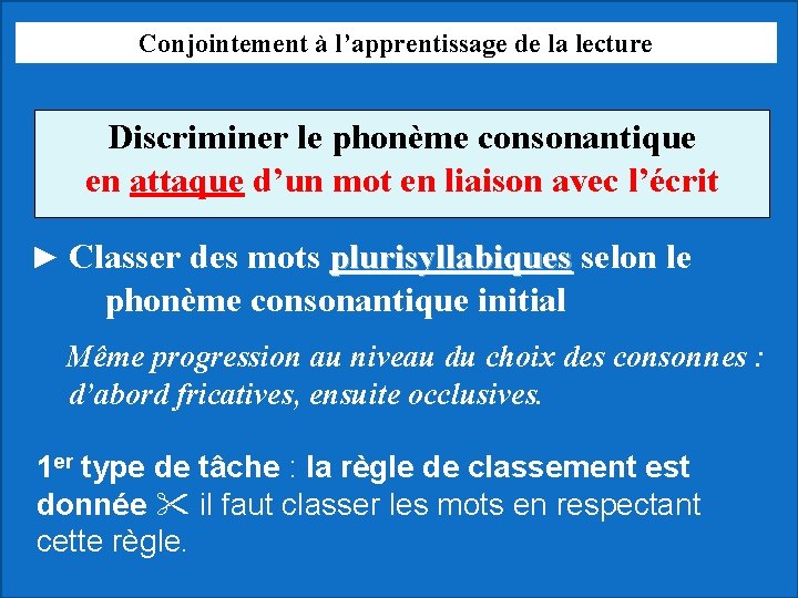 Conjointement à l’apprentissage de la lecture Discriminer le phonème consonantique en attaque d’un mot